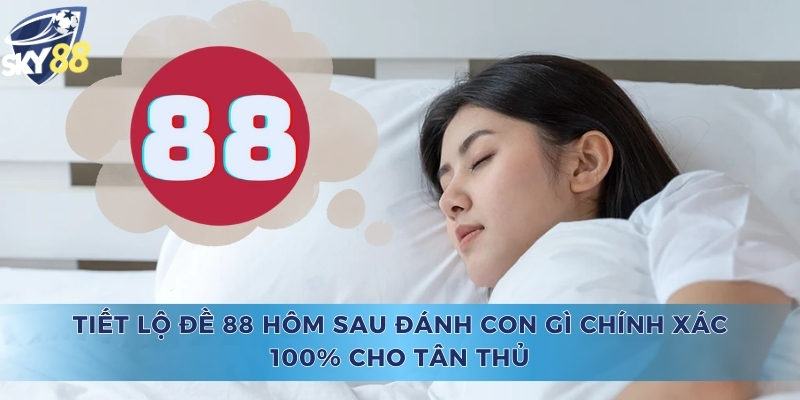 Đề 88 Hôm Sau Đánh Con Gì